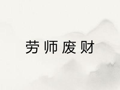 劳师废财 劳师废财