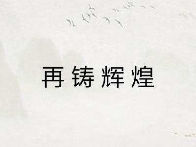 再铸辉煌 再铸辉煌